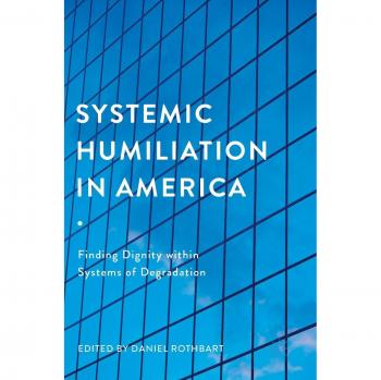Systemic Humiliation in America: Finding Dignity within Systems of Degradation