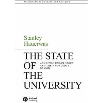 The State of the University: Academic Knowledges and the Knowledge of God