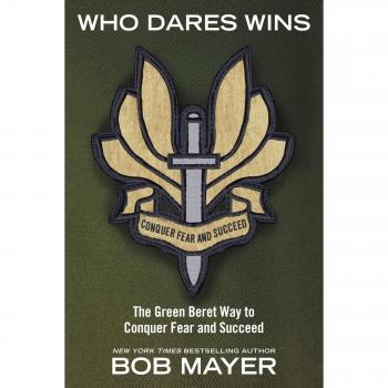 Who Dares Wins: The Green Beret Guide to Overcoming Fear and Achieving Success