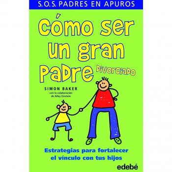 CÓMO SER UN GRAN PADRE divorciado: Estrategias para fortalecer el vínculo con tus hijos