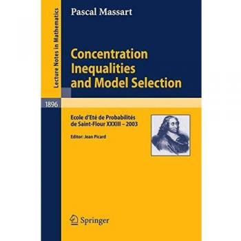 Springer Concentration Inequalities and Model Selection by Pascal Massart - Statistical Theory and Applications