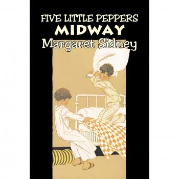 Five Little Peppers Midway: Family Adventure Fiction by Margaret Sidney
