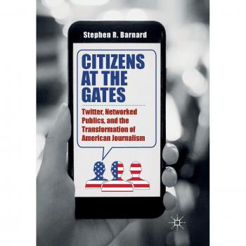 Citizens at the Gates: Twitter, Networked Publics, and the Transformation of American Journalism