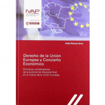 Derecho de la Unión Europea y Concierto Económico: Principios vertebradores de la autonomía tributaria foral en el marco de la Unión Europea