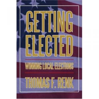 Winning Local Elections: A Comprehensive Guide to Getting Elected - Paperback Edition