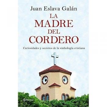 La madre del cordero: Curiosidades y secretos de la simbología cristiana - Juan Eslava Galán