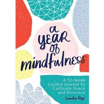Mindfulness Journal: 52-Week Guided Journey to Peace and Presence by Jennifer Raye