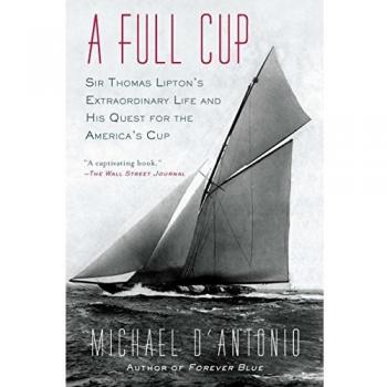 Full Cup, A : Sir Thomas Lipton's Extraordinary Life and His Quest for the America's Cup