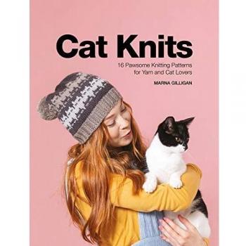 Cat Knits: 16 pawsome knitting patterns for yarn and cat lovers