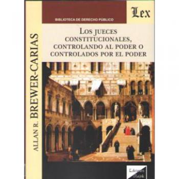 Los jueces constitucionales, controlando al poder o controlados por el poder