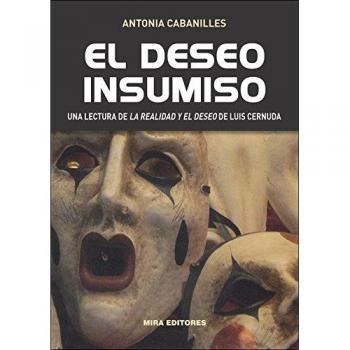 El Deseo Insumiso. Una Lectura De La Realidad Y El Deseo De Luis Cernuda