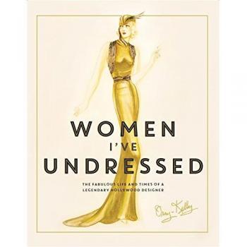 Women I've Undressed: The Fabulous Life and Times of a Legendary Hollywood Designer - libro biográfico sobre la vida y carrera de un diseñador de moda icónico en Hollywood