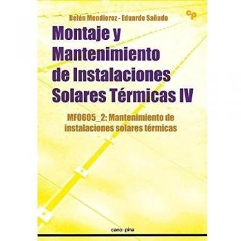 Montaje y mantenimiento de instalaciones solares térmicas IV: MF0605_2 Mantenimiento de instalaciones solares térmicas