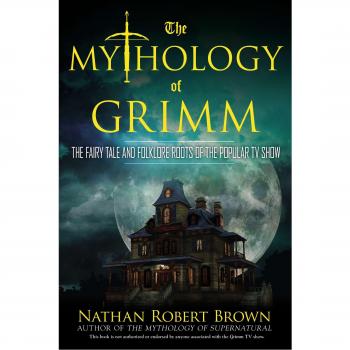 The Mythology of Grimm: The Fairy Tale and Folklore Roots of the Popular TV Show
