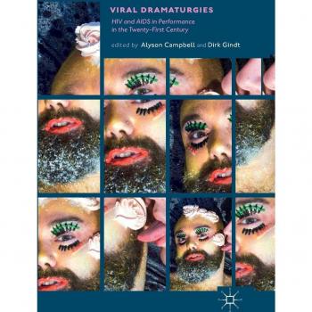 Viral Dramaturgies: HIV and AIDS in Performance in the Twenty-First Century
