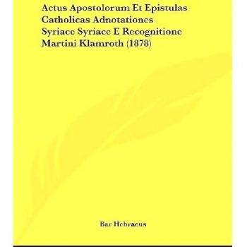 Actus Apostolorum Et Epistulas Catholicas Adnotationes Syriace Syriace E Recognitione Martini Klamroth