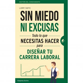Sin miedo ni excusas: Lo que necesitas hacer para diseñar tu carrera profesional - Larry Smith