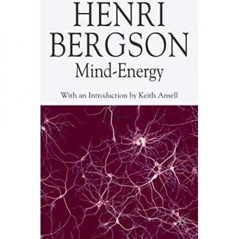 Mind-Energy: Henri Bergson's Philosophical Insights on Consciousness and Vitalism