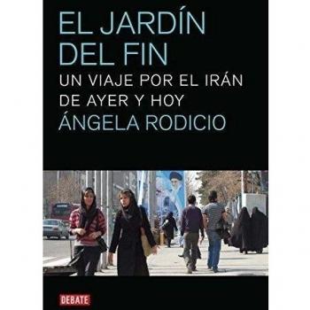 El jardín del fin: Un viaje por el Irán de ayer y hoy