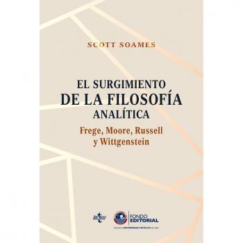 El surgimiento de la filosofía analítica: Frege, Moore, Russell y Wittgenstein - Scott Soames