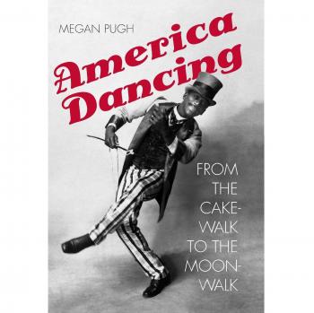 America Dancing: From the Cakewalk to the Moonwalk