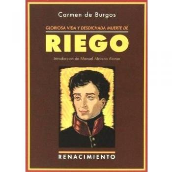 Gloriosa Vida Y Desdichada Muerte De Riego: Un crimen de los Borbones