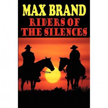 Riders of the Silences: A Western Novel by Max Brand