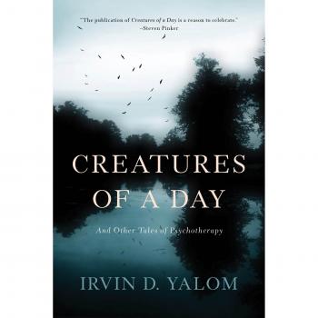 Creatures of a Day: Insights and Stories from Psychotherapy by Irvin D. Yalom