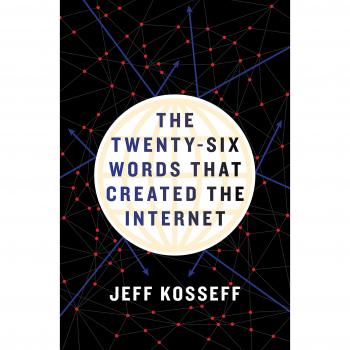 The Twenty-Six Words That Created the Internet: A Comprehensive Guide to Online Free Speech and Regulation by Jeff Kosseff