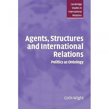 Agents, Structures, and International Relations: Politics as Ontology (Cambridge Studies in International Relations) by Colin Wight