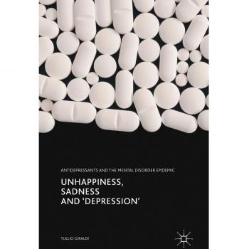 Unhappiness, Sadness and 'Depression': Antidepressants and the Mental Disorder Epidemic