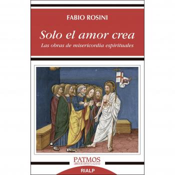Solo El Amor Crea: Las obras de misericordia espirituales - Rosini, Fabio