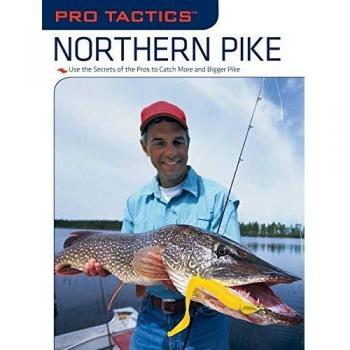 Pro Tactics: Northern Pike: Use the Secrets of the Pros to Catch More and Bigger Pike: Northern Pike: Use the Secrets of the Pros to Catch More and Bigger Pike, First Edition