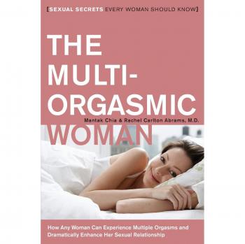 The Multi-Orgasmic Woman: Essential Sexual Secrets for Women by Mantak Chia