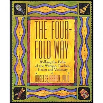 The Four-Fold Way: Walking the Paths of the Warrior, Teacher, Healer and Visionary