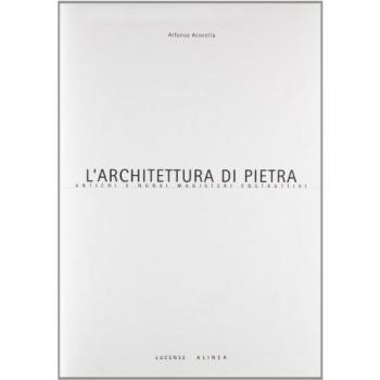 L'architettura di pietra. Antichi e nuovi magisteri costruttivi. Ediz. illustrata