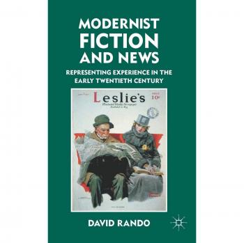 Modernist Fiction and News: Representing Experience in the Early Twentieth Century