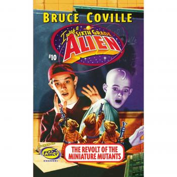 The Revolt of the Miniature Mutants: I Was A Sixth Grade Alien Volume 10