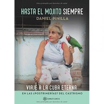 Hasta el mojito siempre: Viaje a la Cuba eterna en las ¿postrimerías? del castrismo