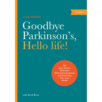 Goodbye Parkinson's, Hello Life!: The Gyro-Kinetic Method for Eliminating Symptoms and Reclaiming Your Good Health