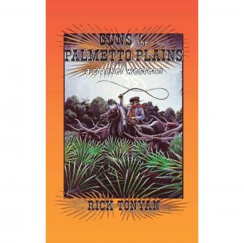 Guns of the Palmetto Plains: A Cracker Western Novel by Rick Tonyan
