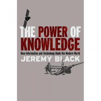 The Power of Knowledge: How Information and Technology Made the Modern World