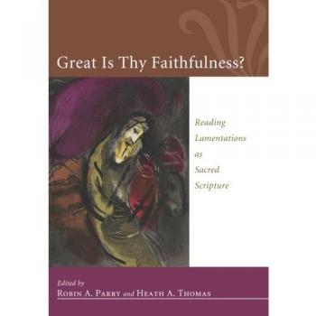 Great Is Thy Faithfulness: A Sacred Scripture Guide to Lamentations