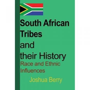 South African Tribes and Their History: Race and Ethnic Influences by Joshua Berry - A Comprehensive Guide