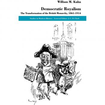 Democratic Royalism: The Transformation of the British Monarchy, 1861-1914