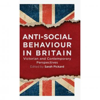 Anti-Social Behaviour in Britain: Victorian and Contemporary Perspectives