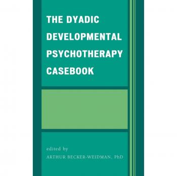Dyadic Developmental Psychotherapy Casebook: Insights and Applications for Therapeutic Practice