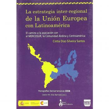 ESTRATEGIA INTER-REGIONAL DE LA UNIÓN EUROPEA CON LATINOAMÉRICA, LA: El camino a la asociación con el Mercosur, la comunidad andina y Centroamérica ... CEIBMonografías Iberoamericanas CEIB)