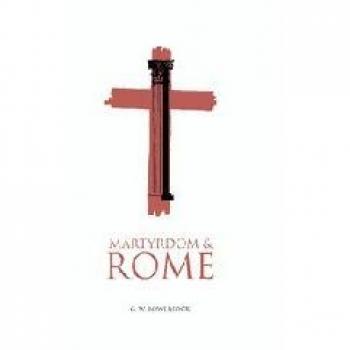 Martyrdom and Rome: The Wiles Lectures by G. W. Bosersock - Academic Study on Martyrdom in Ancient Rome