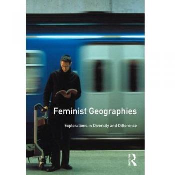 Feminist Geographies. Explorations In Diversity And Difference